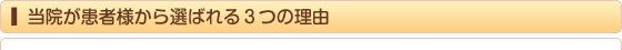 当院が患者様から選ばれる３つの理由内